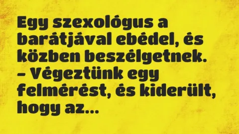 Vicc: Egy szexológus a barátjával ebédel, és közben beszélgetnek… Vicc: Egy szexológus a barátjával ebédel, és közben beszélgetnek…
