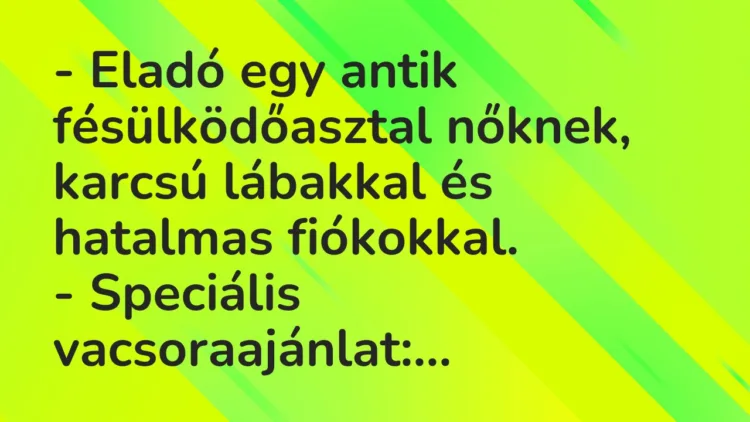 Vicc: Eladó egy antik fésülködőasztal nőknek, karcsú lábakkal és hatalmas… Vicc: Eladó egy antik fésülködőasztal nőknek, karcsú lábakkal és hatalmas…