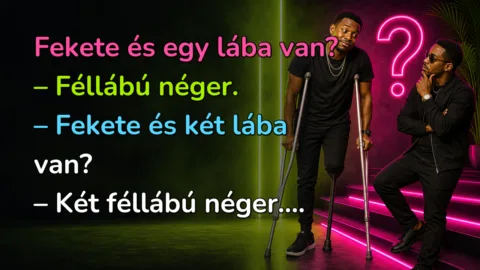 Fekete és egy lába van? – Féllábú néger. – Fekete és két lába van? – Két féllábú néger....