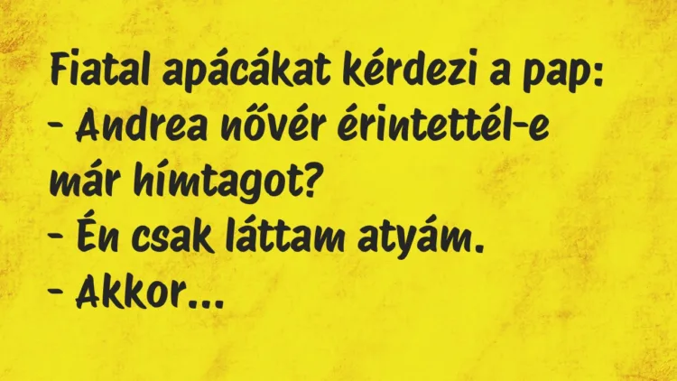 Vicc: Fiatal apácákat kérdezi a pap… Vicc: Fiatal apácákat kérdezi a pap…