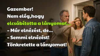 Gazember! Nem elég,hogy elcsábította a lányomat... – Már elnézést, de... – Semmi elnézést! Tönkretette a lányomat!
