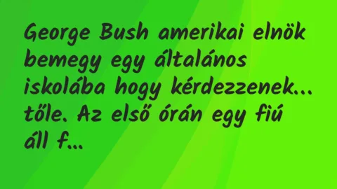 Vicc: George Bush amerikai elnök bemegy egy általános iskolába…