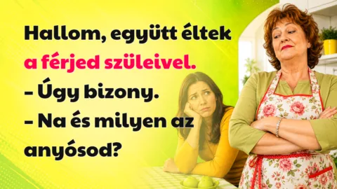 Hallom, együtt éltek a férjed szüleivel. – Úgy bizony. – Na és milyen az anyósod?