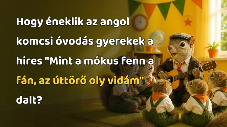 Vicc: Hogy éneklik az angol komcsi óvodás gyerekek a hires "Mint a mókus fenn... Hogy éneklik az angol komcsi óvodás gyerekek a hires "Mint a mókus fenn a fán, az úttörő oly vidám" dalt?