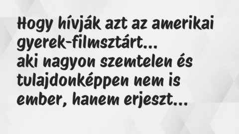 Vicc: Hogy hívják azt az amerikai gyerek-filmsztárt, aki nagyon szemtelen…