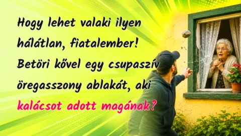 Hogy lehet valaki ilyen hálátlan, fiatalember! Betöri kővel egy csupaszív öregasszony ablakát, aki kalácsot adott magának?