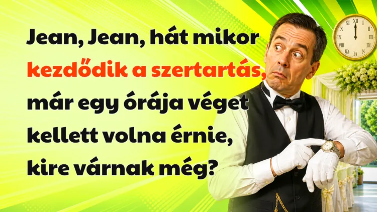 Vicc: Jean, Jean, hát mikor kezdődik a szertartás, már egy órája véget... Jean, Jean, hát mikor kezdődik a szertartás, már egy órája véget kellett volna érnie, kire várnak még?