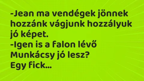 Vicc: Jean ma vendégek jönnek hozzánk vágjunk hozzályuk jó képet…