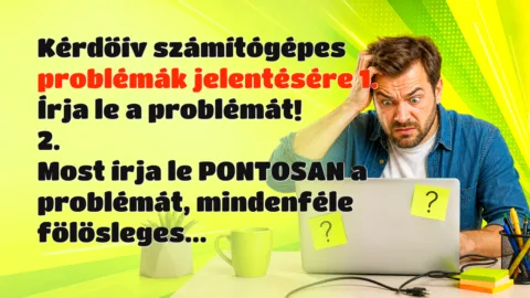 Kérdőív számítógépes problémák jelentésére 1. Írja le a problémát! 2. Most írja le PONTOSAN a problémát, mindenféle fölösleges...
