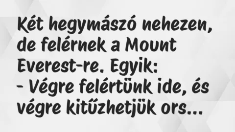 Vicc: Két hegymászó nehezen, de felérnek a Mount Everest-re. Egyik…