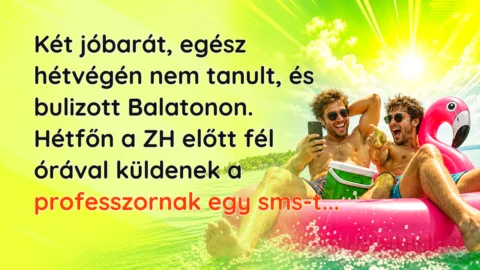 Két jóbarát, egész hétvégén nem tanult, és bulizott Balatonon. Hétfőn a ZH előtt fél órával küldenek a professzornak egy sms-t...
