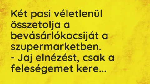 Vicc: Két pasi véletlenül összetolja a bevásárlókocsiját a szupermarketben…