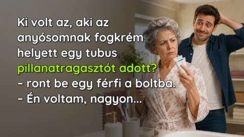 Ki volt az, aki az anyósomnak fogkrém helyett egy tubus pillanatragasztót adott? – ront be egy férfi a boltba. – Én voltam, nagyon...