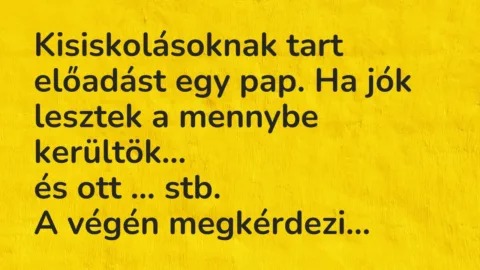 Vicc: Kisiskolásoknak tart előadást egy pap. Ha jók lesztek a mennybe…
