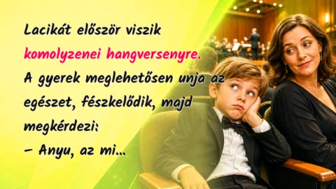 Vicc: Lacikát először viszik komolyzenei hangversenyre. A gyerek meglehetősen... Lacikát először viszik komolyzenei hangversenyre. A gyerek meglehetősen unja az egészet, fészkelődik, majd megkérdezi: – Anyu, az mi...