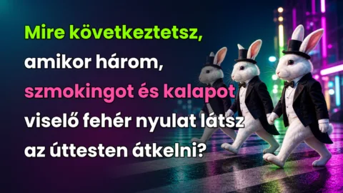 Mire következtetsz, amikor három, szmokingot és kalapot viselő fehér nyulat látsz az úttesten átkelni?