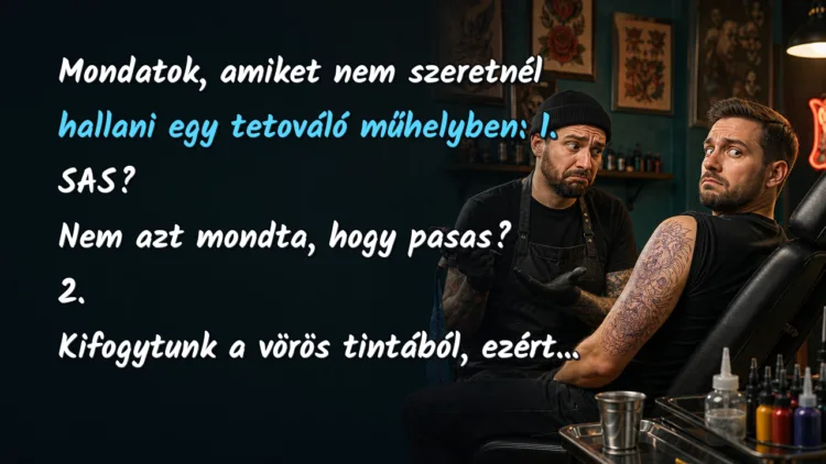 Vicc: Mondatok, amiket nem szeretnél hallani egy tetováló műhelyben... Mondatok, amiket nem szeretnél hallani egy tetováló műhelyben: 1. SAS? Nem azt mondta, hogy pasas? 2. Kifogytunk a vörös tintából, ezért...