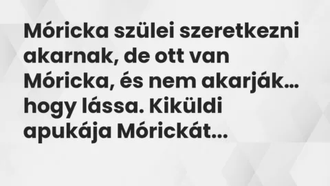 Vicc: Móricka szülei szeretkezni akarnak, de ott van Móricka, és nem akarják…