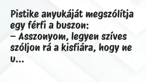 Vicc: Pistike anyukáját megszólítja egy férfi a buszon… Vicc: Pistike anyukáját megszólítja egy férfi a buszon…