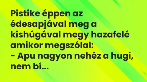 Vicc: Pistike éppen az édesapjával meg a kishúgával megy hazafelé…