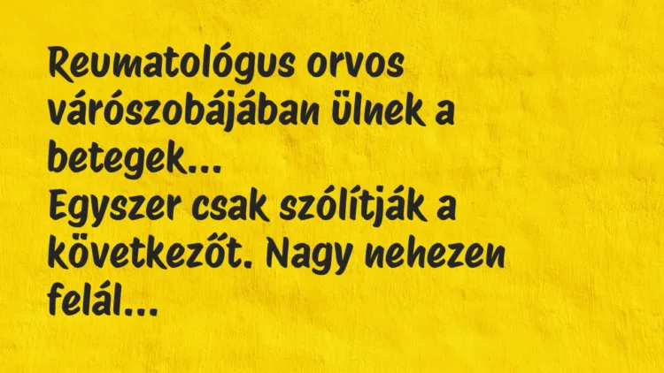 Vicc: Reumatológus orvos várószobájában ülnek a betegek. Egyszer csak… Vicc: Reumatológus orvos várószobájában ülnek a betegek. Egyszer csak…