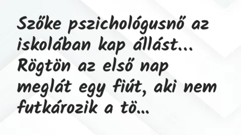 Vicc: Szőke pszichológusnő az iskolában kap állást. Rögtön az első nap meglát…