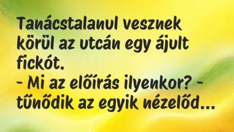 Vicc: Tanácstalanul vesznek körül az utcán egy ájult fickót…