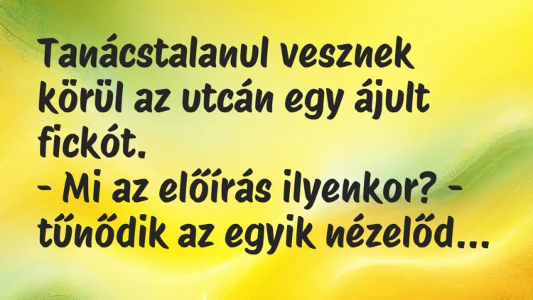 Vicc: Tanácstalanul vesznek körül az utcán egy ájult fickót… Vicc: Tanácstalanul vesznek körül az utcán egy ájult fickót…