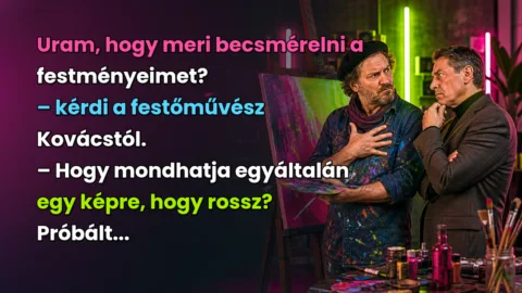 Uram, hogy meri becsmérelni a festményeimet? – kérdi a festőművész Kovácstól. – Hogy mondhatja egyáltalán egy képre, hogy rossz? Próbált...