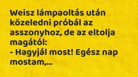 Vicc: Weisz lámpaoltás után közeledni próbál az asszonyhoz, de az eltolja…