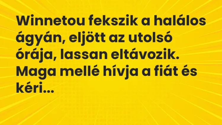 Vicc: Winnetou fekszik a halálos ágyán, eljött az utolsó órája… Vicc: Winnetou fekszik a halálos ágyán, eljött az utolsó órája…
