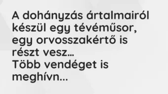 Viccek: A dohányzás ártalmairól készül egy tévéműsor, egy orvosszakértő… Viccek: A dohányzás ártalmairól készül egy tévéműsor, egy orvosszakértő…