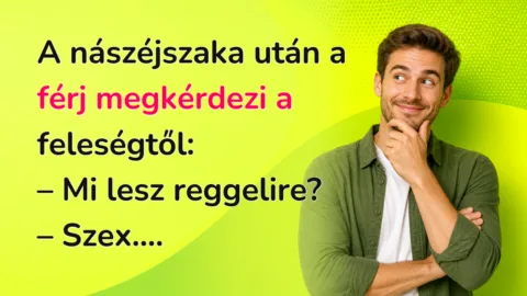 A nászéjszaka után a férj megkérdezi a feleségtől: – Mi lesz reggelire? – Szex....