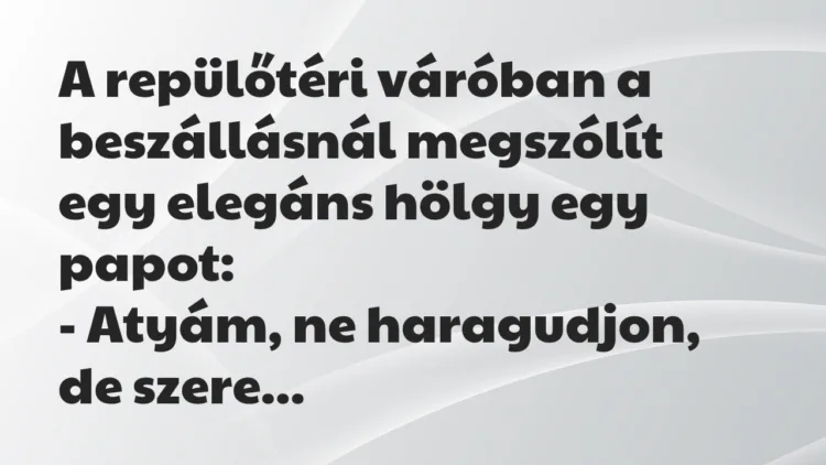 Viccek: A repülőtéri váróban a beszállásnál megszólít egy elegáns hölgy… Viccek: A repülőtéri váróban a beszállásnál megszólít egy elegáns hölgy…