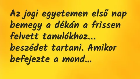 Viccek: Az jogi egyetemen első nap bemegy a dékán a frissen felvett…