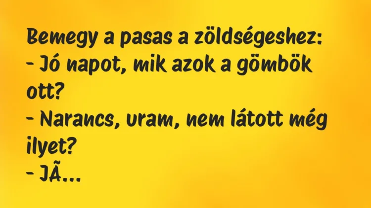 Viccek: Bemegy a pasas a zöldségeshez… Viccek: Bemegy a pasas a zöldségeshez…