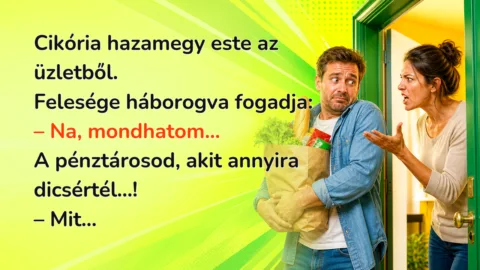 Cikória hazamegy este az üzletből. Felesége háborogva fogadja: – Na, mondhatom... A pénztárosod, akit annyira dicsértél...! – Mit...