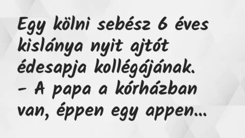 Viccek: Egy kölni sebész 6 éves kislánya nyit ajtót édesapja kollégájának… Viccek: Egy kölni sebész 6 éves kislánya nyit ajtót édesapja kollégájának…