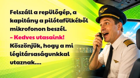 Felszáll a repülőgép, a kapitány a pilótafülkéből mikrofonon beszél. – Kedves utasaink! Köszönjük, hogy a mi légitársaságunkkal utaznak....