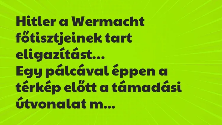 Viccek: Hitler a Wermacht főtisztjeinek tart eligazítást. Egy pálcával éppen… Viccek: Hitler a Wermacht főtisztjeinek tart eligazítást. Egy pálcával éppen…