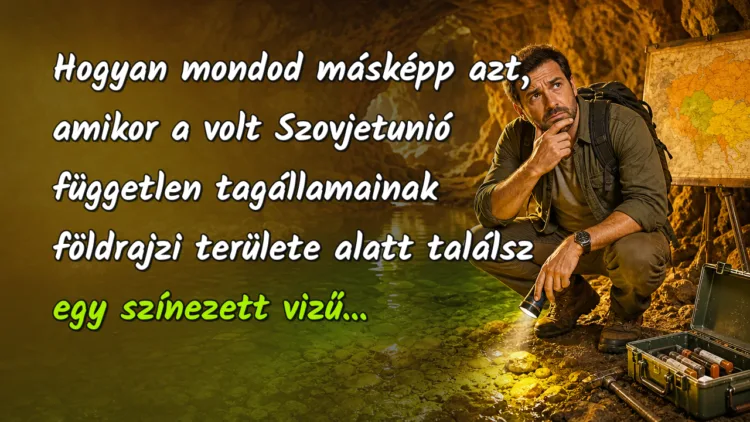 Viccek: Hogyan mondod másképp azt, amikor a volt Szovjetunió független... Hogyan mondod másképp azt, amikor a volt Szovjetunió független tagállamainak földrajzi területe alatt találsz egy színezett vizű...