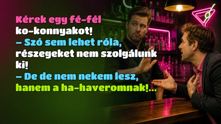 Viccek: Kérek egy fé-fél ko-konnyakot... Kérek egy fé-fél ko-konnyakot! – Szó sem lehet róla, részegeket nem szolgálunk ki! – De de nem nekem lesz, hanem a ha-haveromnak!...