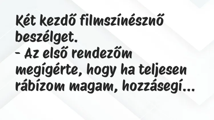 Viccek: Két kezdő filmszínésznő beszélget… Viccek: Két kezdő filmszínésznő beszélget…