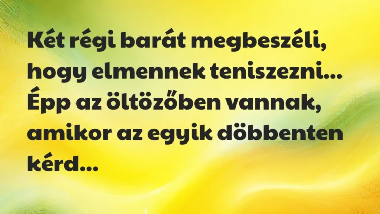 Viccek: Két régi barát megbeszéli, hogy elmennek teniszezni… Viccek: Két régi barát megbeszéli, hogy elmennek teniszezni…