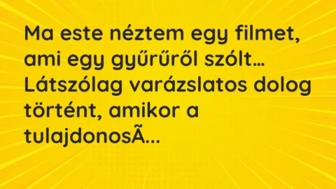 Viccek: Ma este néztem egy filmet, ami egy gyűrűről szólt. Látszólag…