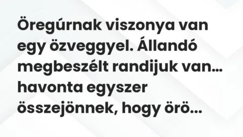 Viccek: Öregúrnak viszonya van egy özveggyel. Állandó megbeszélt randijuk van…