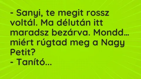 Viccek: Sanyi, te megit rossz voltál. Ma délután itt maradsz bezárva. Mondd…