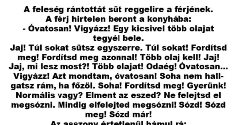 Vicc: A feleség rántottát süt reggelire a férjének. A férj hirtelen beront a…
