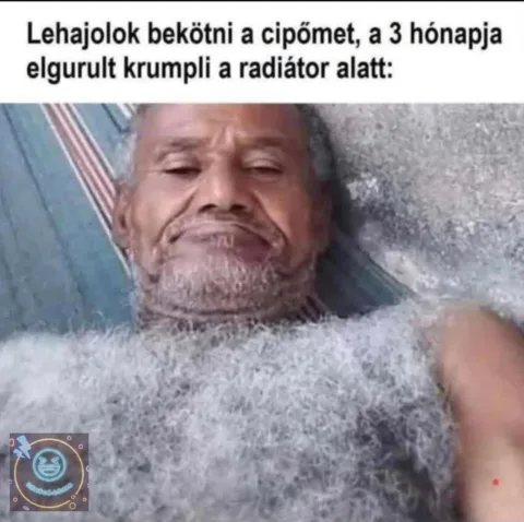 Lehajolok bekötni a cipőmet, a 3 hónapja elgurult krumpli a radiátor alatt