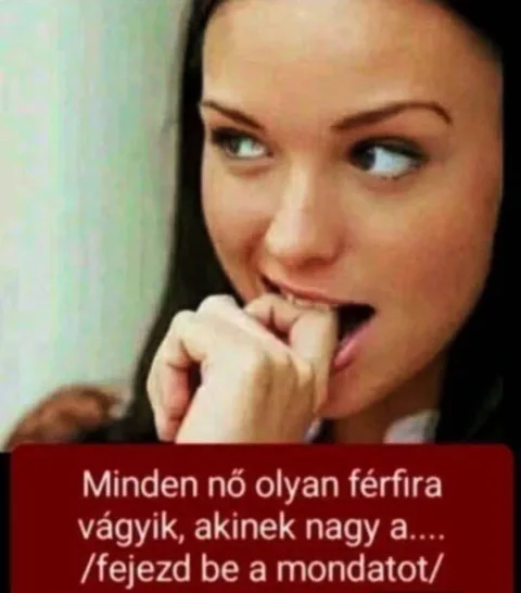 Minden nő olyan férfira vágyik, akinek nagy a....